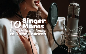 10 Singer Moms Who Dedicate Songs to Their Children