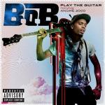 B.o.B's 'Play the Guitar' Ft. Andre 3000 Comes Out in Full