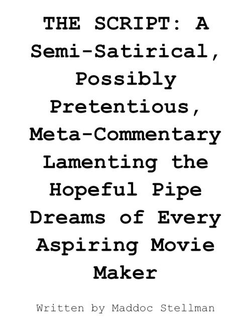 THE SCRIPT: A Semi-Satirical, Possibly Pretentious, Meta-Commentary Lamenting Th