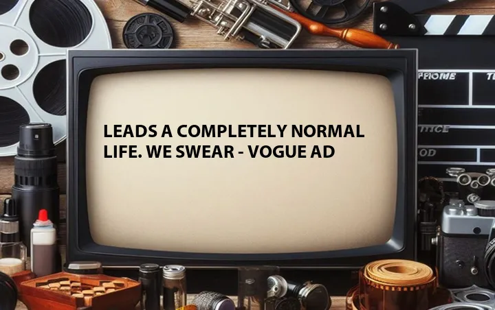 Leads a Completely Normal Life. We Swear - Vogue Ad