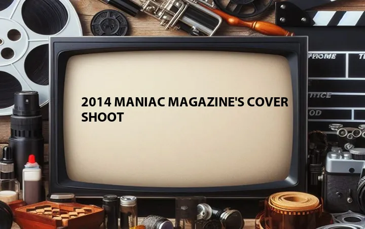 2014 Maniac Magazine's Cover Shoot