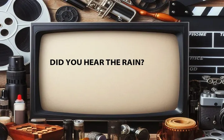 Did You Hear the Rain?