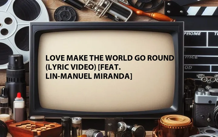 Love Make the World Go Round (Lyric Video) [Feat. Lin-Manuel Miranda]