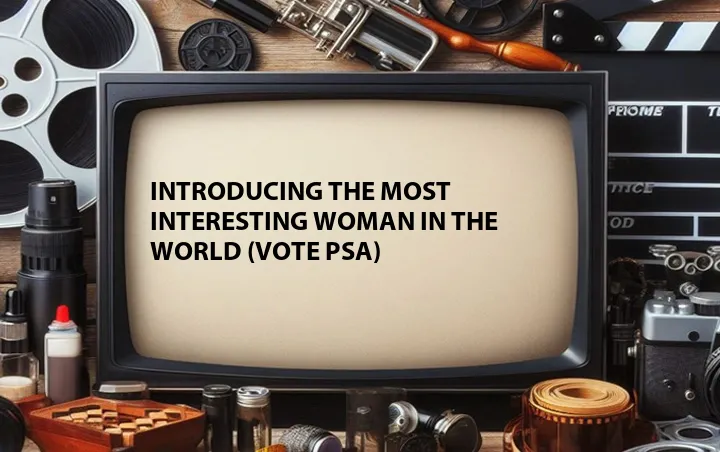 Introducing the Most Interesting Woman in the World (Vote PSA)