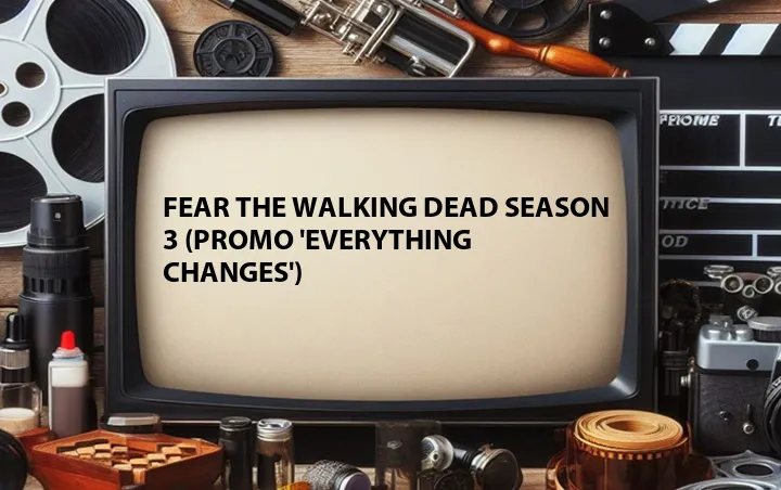 Fear the Walking Dead Season 3 (Promo 'Everything Changes')