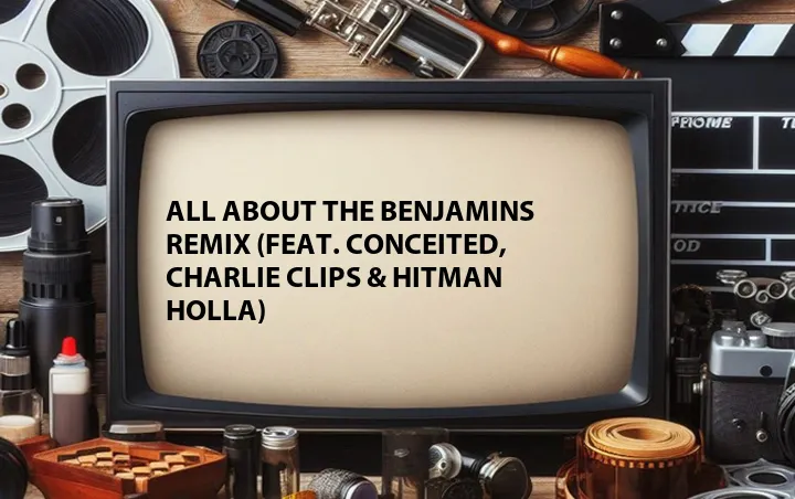All About the Benjamins Remix (Feat. Conceited, Charlie Clips & Hitman Holla)