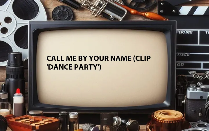 Call Me By Your Name (Clip 'Dance Party')
