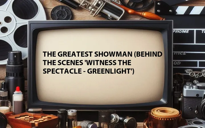 The Greatest Showman (Behind the Scenes 'Witness The Spectacle - Greenlight')