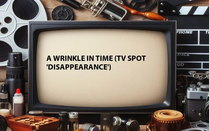 A Wrinkle in Time (TV Spot 'Disappearance')