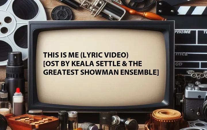 This Is Me (Lyric Video) [OST by Keala Settle & The Greatest Showman Ensemble]