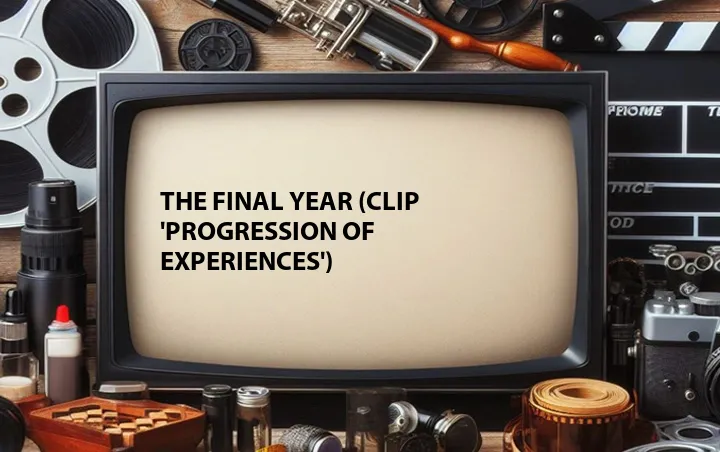 The Final Year (Clip 'Progression of Experiences')