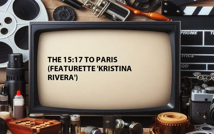 The 15:17 to Paris (Featurette 'Kristina Rivera')