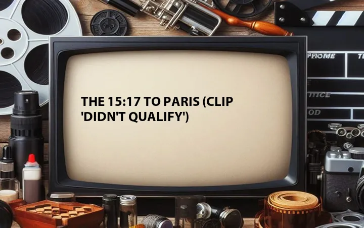 The 15:17 to Paris (Clip 'Didn't Qualify')
