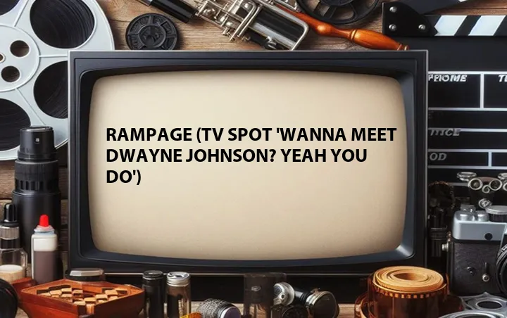 Rampage (TV Spot 'Wanna Meet Dwayne Johnson? Yeah You Do')