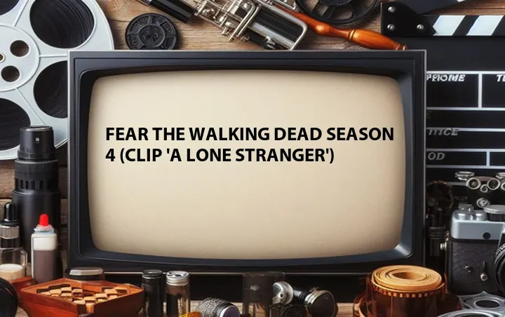 Fear the Walking Dead Season 4 (Clip 'A Lone Stranger')
