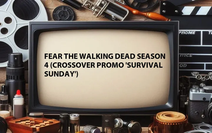 Fear the Walking Dead Season 4 (Crossover Promo 'Survival Sunday')