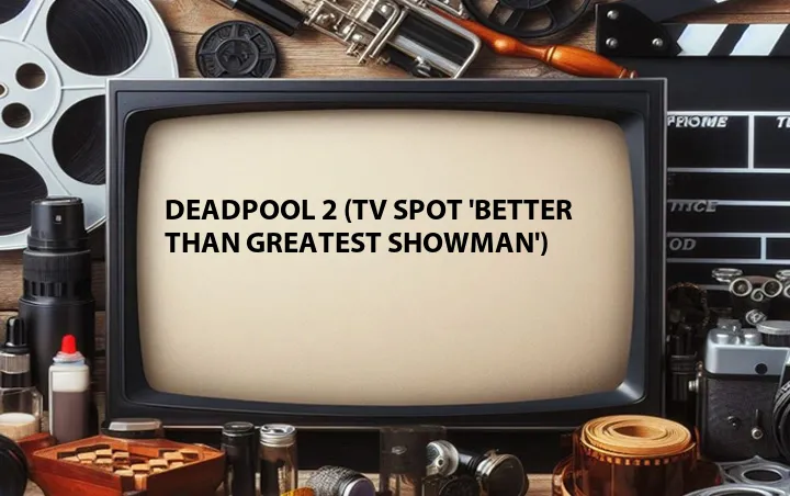 Deadpool 2 (TV Spot 'Better Than Greatest Showman')