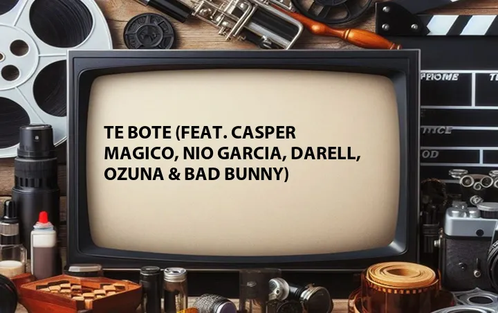 Te Bote (Feat. Casper Magico, Nio Garcia, Darell, Ozuna & Bad Bunny)