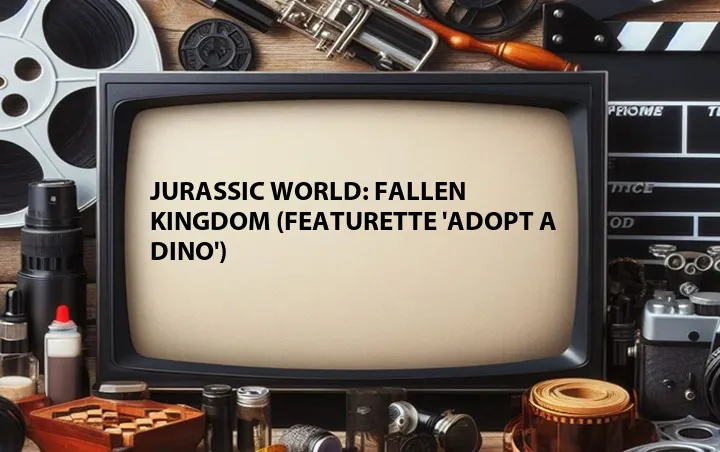 Jurassic World: Fallen Kingdom (Featurette 'Adopt a Dino')