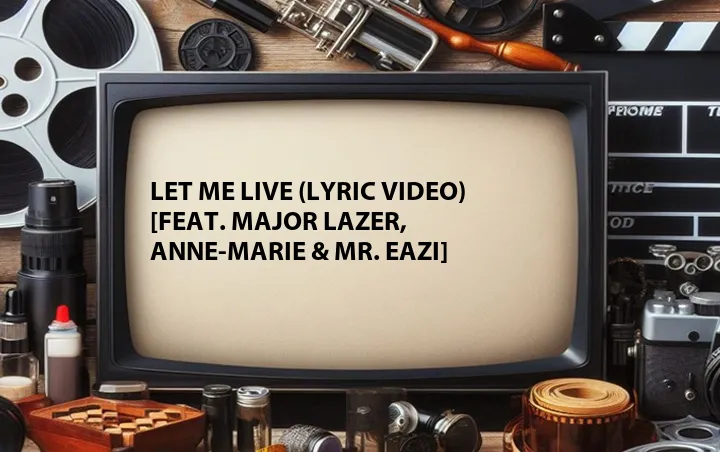 Let Me Live (Lyric Video) [Feat. Major Lazer, Anne-Marie & Mr. Eazi]