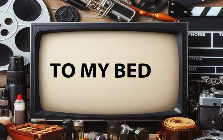 To My Bed