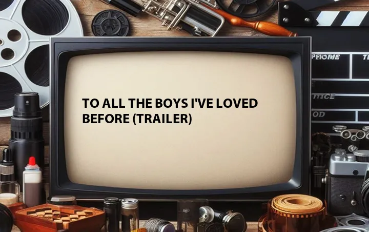 To All The Boys I've Loved Before (Trailer)