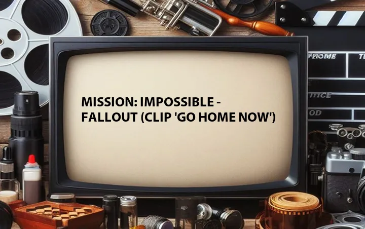 Mission: Impossible - Fallout (Clip 'Go Home Now')