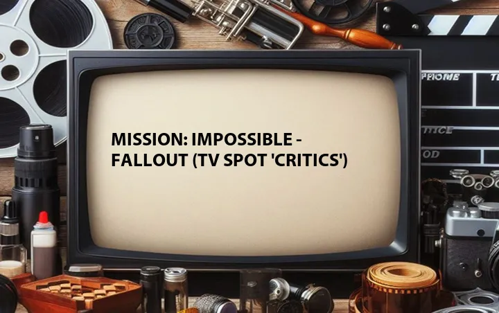 Mission: Impossible - Fallout (TV Spot 'Critics')