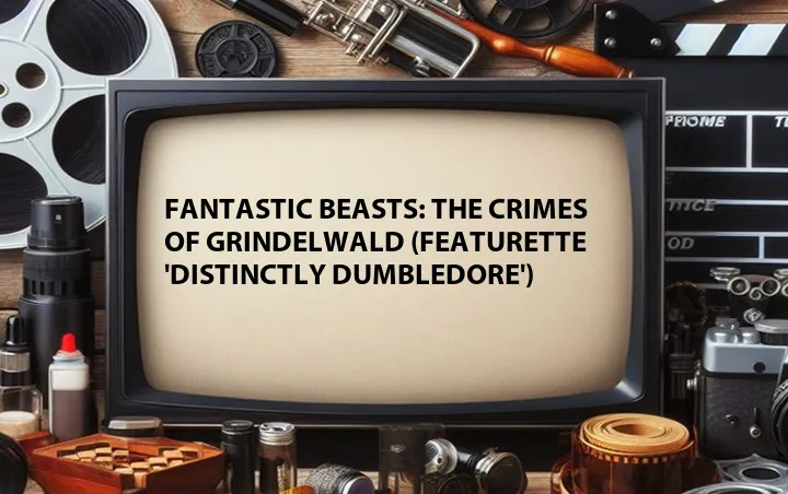 Fantastic Beasts: The Crimes of Grindelwald (Featurette 'Distinctly Dumbledore')