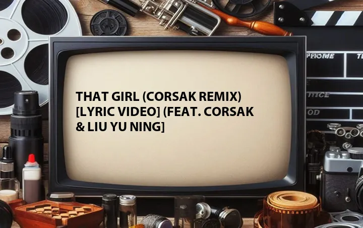 That Girl (CORSAK Remix) [Lyric Video] (Feat. CORSAK & Liu Yu Ning]