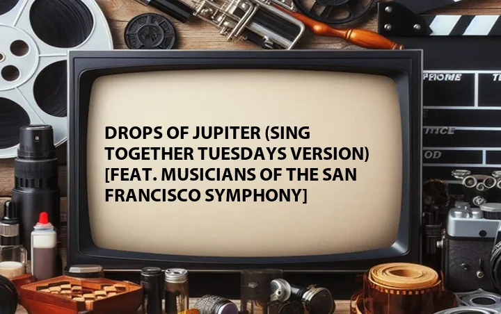Drops of Jupiter (Sing Together Tuesdays Version) [Feat. musicians of the San Francisco Symphony]