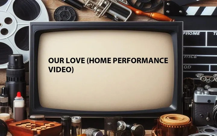 Our Love (Home Performance Video)