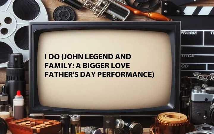 I Do (John Legend and Family: A Bigger Love Father's Day Performance)
