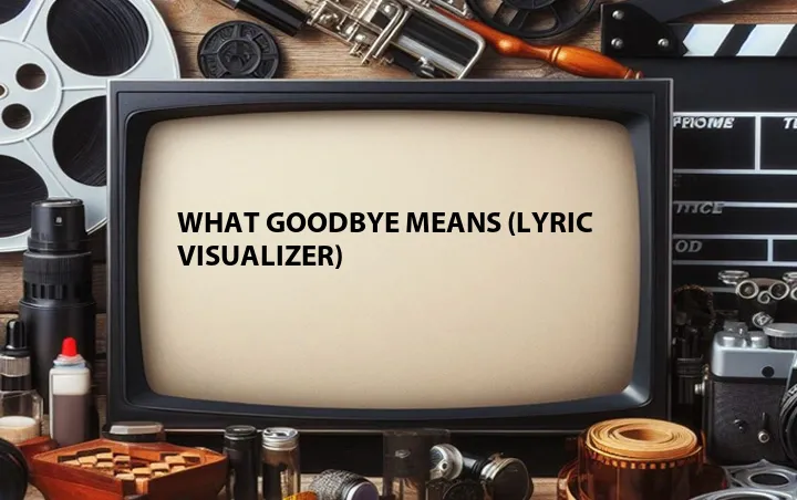 What Goodbye Means (Lyric Visualizer)