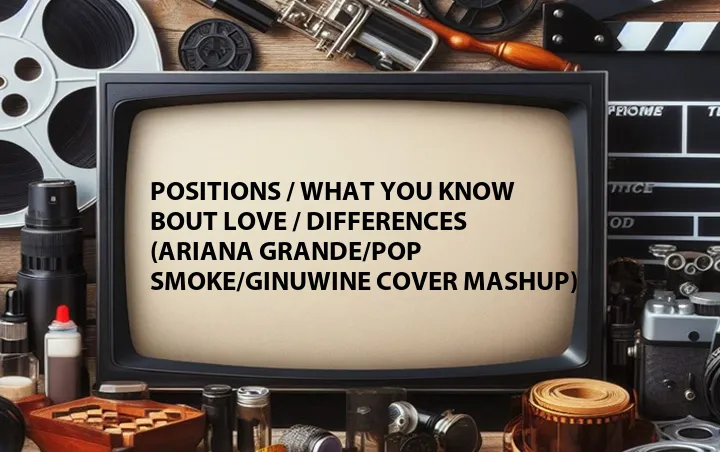 Positions / What You Know Bout Love / Differences (Ariana Grande/Pop Smoke/Ginuwine Cover Mashup)
