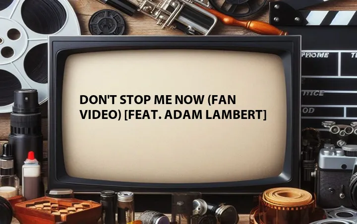 Don't Stop Me Now (Fan Video) [Feat. Adam Lambert]