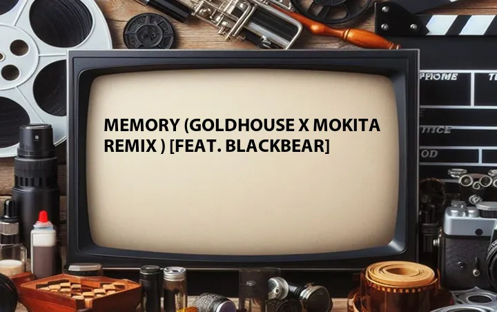 Memory (GOLDHOUSE x Mokita Remix ) [Feat. Blackbear]