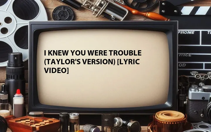 I Knew You Were Trouble (Taylor's Version) [Lyric Video]
