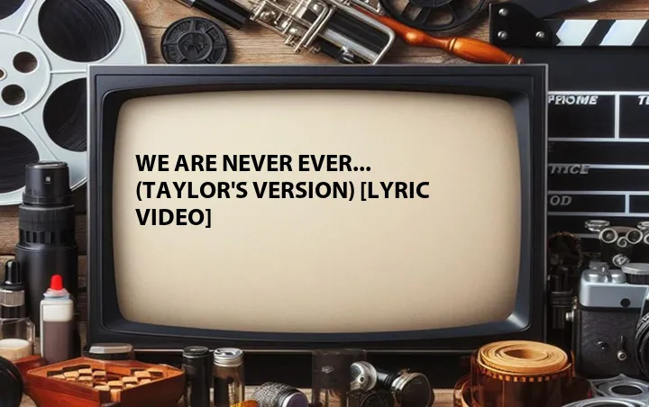 We Are Never Ever... (Taylor's Version) [Lyric Video]