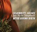 Celebrity Moms Say No to 'Snapback' After Giving Birth 