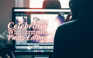 Ten Celebrities Who Condemn Photo-Editing