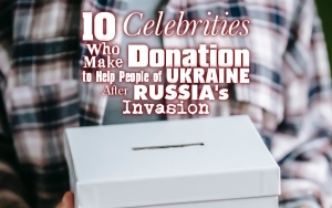 10 Celebrities Who Make Donation to Help People of Ukraine After Russia's Invasion