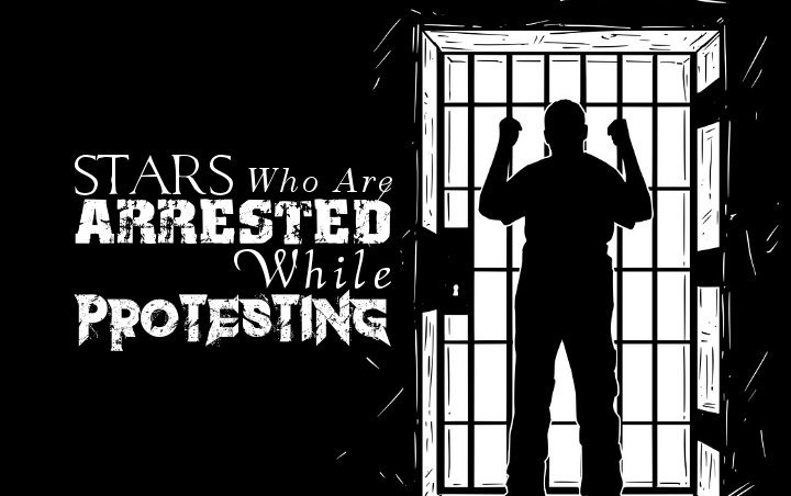 Stars Who Are Arrested While Protesting 