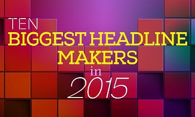 Ten Biggest Headline Makers in 2015