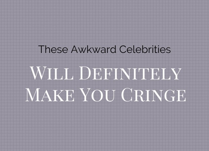 These Awkward Celebrities Will Definitely Make You Cringe