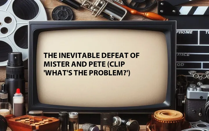 The Inevitable Defeat of Mister and Pete (Clip 'What's the Problem?')