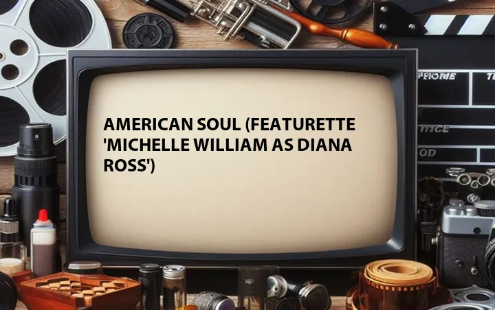 American Soul (Featurette 'Michelle William as Diana Ross')