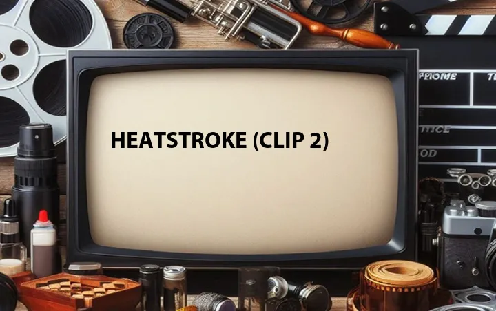 Heatstroke (Clip 2)