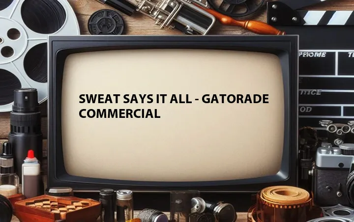 Sweat Says It All - Gatorade Commercial