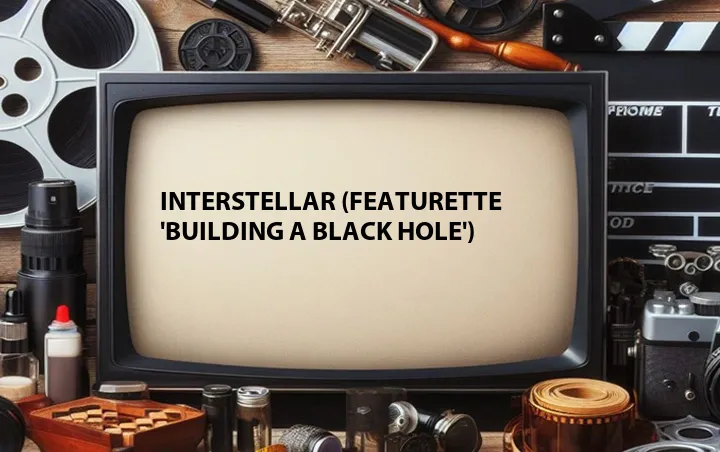 Interstellar (Featurette 'Building a Black Hole')